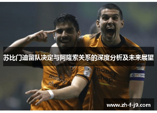 苏比门迪留队决定与阿隆索关系的深度分析及未来展望