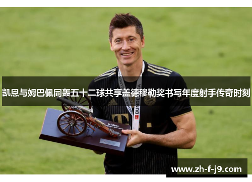 凯恩与姆巴佩同轰五十二球共享盖德穆勒奖书写年度射手传奇时刻