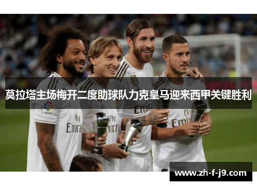 莫拉塔主场梅开二度助球队力克皇马迎来西甲关键胜利