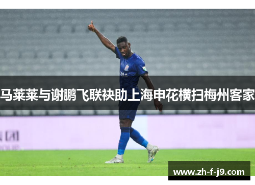 马莱莱与谢鹏飞联袂助上海申花横扫梅州客家