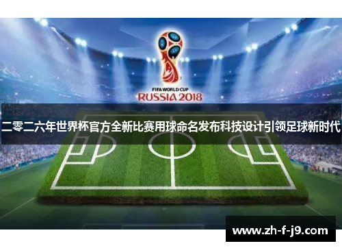 二零二六年世界杯官方全新比赛用球命名发布科技设计引领足球新时代
