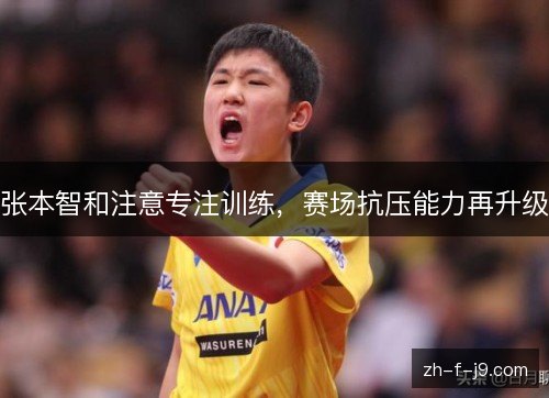 张本智和注意专注训练，赛场抗压能力再升级